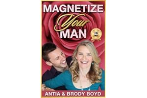 Magnetize Your Man: Attract The Right Man To Share Your Life With & Be Happier ASAP!