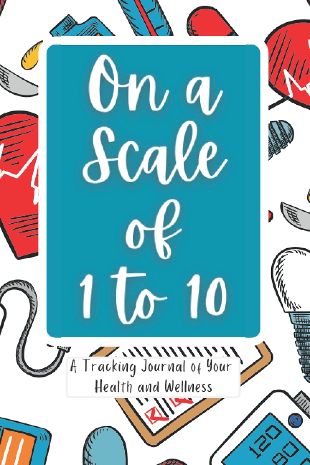On a Scale from 1 to 10 A Tracking Journal of Your Health and Wellness: A Pain & Symptom Tracker for Chronic Illness. Logs Medical Past, Family ... Log, with NEW! 60 Day Graphing Pages!