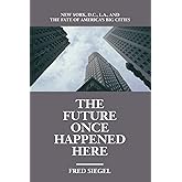 The Future Once Happened Here: New York, D.C., L.A., and the Fate of America's Big Cities