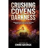 Crushing the Covens of Darkness: A Spiritual Warfare Guide to Enforcing Divine Wrath Against Witchcraft Operations (Exposing Witchcraft Operations, Cauldrons, Enchantments, Covens and Dark Networks)