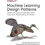 Machine Learning Design Patterns: Solutions to Common Challenges in Data Preparation, Model Building, and MLOps