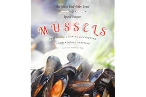 Mussels: Preparing, Cooking and Enjoying a Sensational Seafood