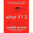 What If? 2: Additional Serious Scientific Answers to Absurd Hypothetical Questions