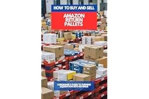 HOW TO BUY AND SELL AMAZON RETURN PALLETS : A Beginner’s Guide To Turning Liquidation Into Revenue