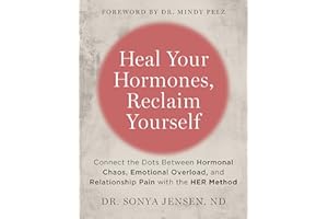 Heal Your Hormones, Reclaim Yourself: Connect the Dots Between Hormonal Chaos, Emotional Overload, and Relationship Pain with