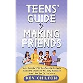 Teens' Guide to Making Friends: Make Friends With Confidence, Navigate Awkward Situations, and Why Mistakes Aren't the End of the World (Teens' Guide series)