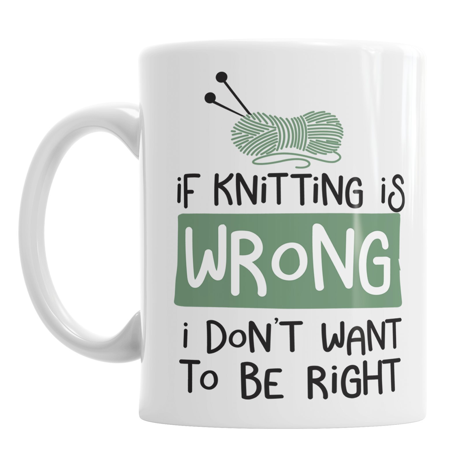 If Knitting is Wrong I Don't Want to Be Right Ceramic Novelty Mug