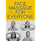 Face Massage for Everyone: Restorative and Rejuvenating Facial Techniques for Glowing Skin and Self-Care