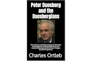 Peter Duesberg and the Duesbergians: How a Brave and Brilliant Group of Scientists Challenged the AIDS Establishment and Inad