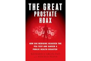 The Great Prostate Hoax: How Big Medicine Hijacked the PSA Test and Caused a Public Health Disaster