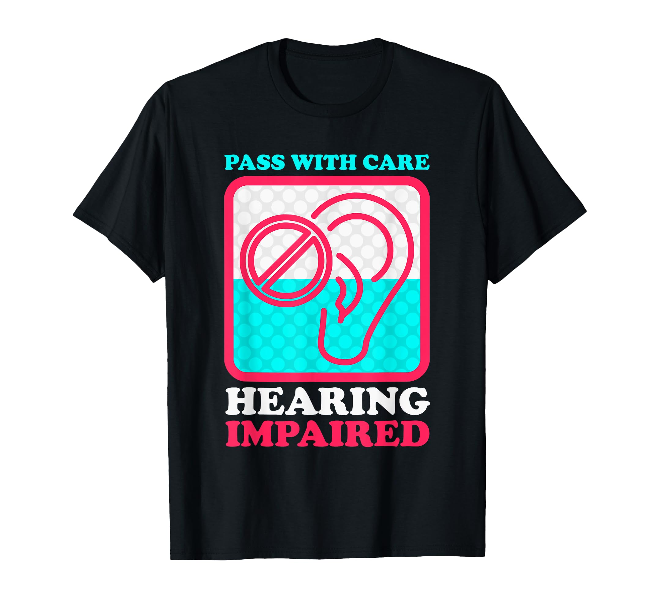 Pass With Care Hearing Impaired Hearing Disability Deaf T-Shirt