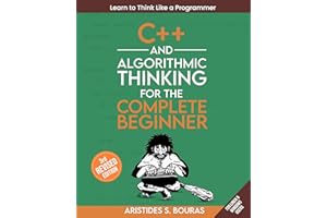 C++ and Algorithmic Thinking for the Complete Beginner (3rd Edition): Learn to Think Like a Programmer