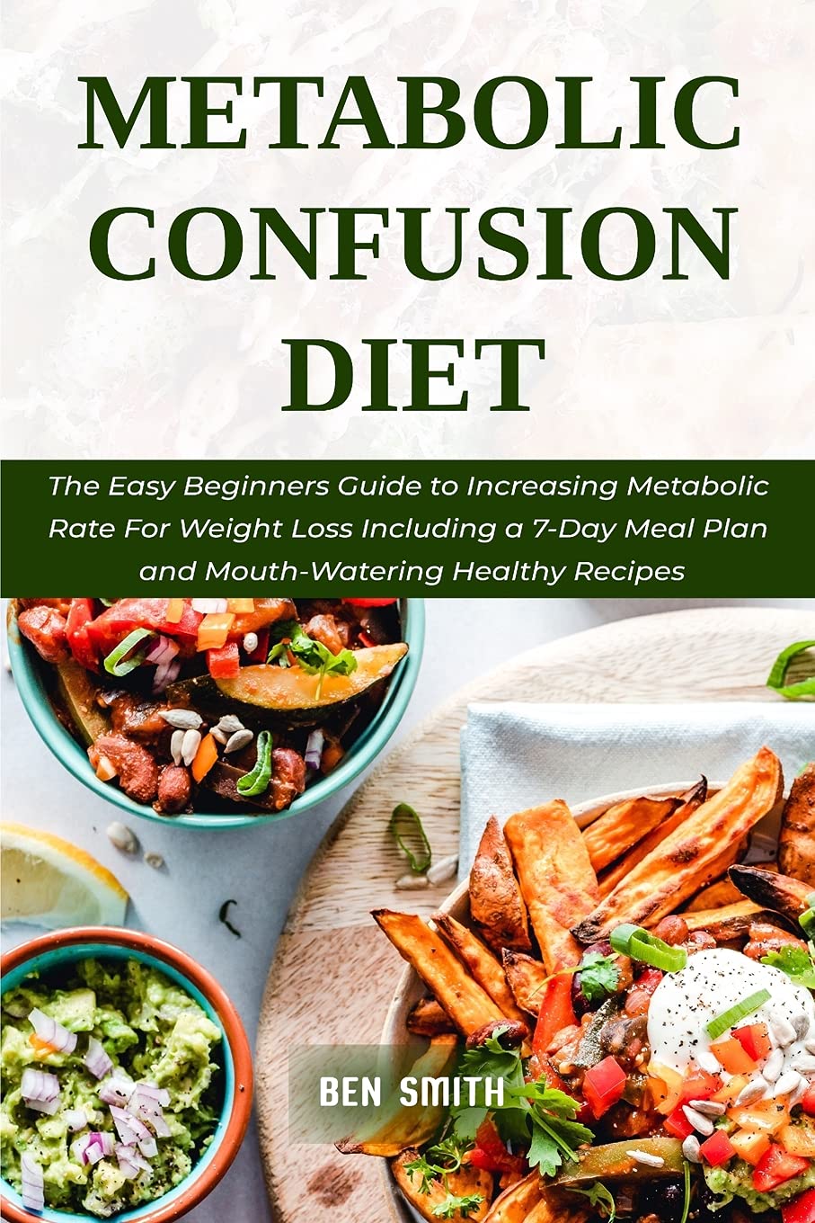 Metabolic Confusion Diet The Easy Beginners Guide To Increasing Metabolic Rate For Weight Loss Including A 7 Day Meal Plan And Mouth Watering Healthy Recipes Smith Ben 9798735287957 Amazon Com Books
