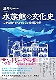 水族館の文化史―ひと・動物・モノがおりなす魔術的世界