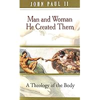Man and Woman He Created Them: A Theology of the Body: John Paul
