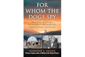For Whom the Dogs Spy: Haiti: From the Duvalier Dictatorships to the Earthquake, Four Presidents, and Beyond