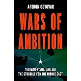 Wars of Ambition: The United States, Iran, and the Struggle for the Middle East