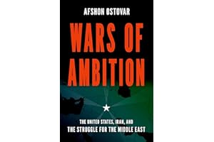 Wars of Ambition: The United States, Iran, and the Struggle for the Middle East