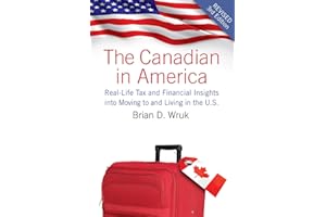 Canadian in America, Revised, The: Real-Life Tax and Financial Insights into Moving to and Living in the U.S.