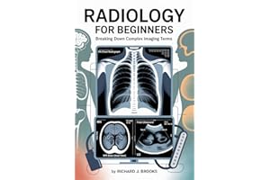 Radiology for Beginners: Breaking Down the Basics of Medical Terminology and Vocabulary for High School / College Students an