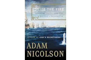 Seize the Fire: Heroism, Duty, and Nelson's Battle of Trafalgar