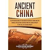 Ancient China: A Captivating Guide to the Ancient History of China and the Chinese Civilization Starting from the Shang Dynas