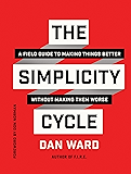 The Simplicity Cycle: A Field Guide to Making Things Better Without Making Them Worse