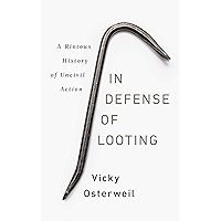 In Defense of Looting: A Riotous History of Uncivil Action book cover In Defense of Looting: A Riotous History of Uncivil Action book cover