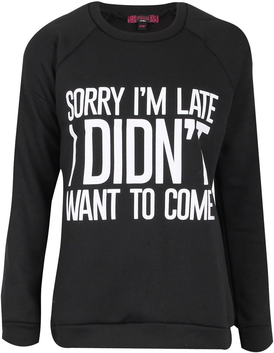 Ladies Girls 'Sorry Im Late I Didn't Want to Come' slogan Sweatshirt USA Size 6-12