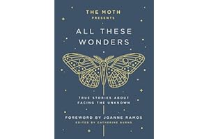 The Moth Presents: All These Wonders: True Stories About Facing the Unknown