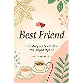 BEST FRIEND The Story of Us and How You Shaped My Life: A Guided Journal to Celebrate Friendship, Cherish Memories, and Share Gratitude and Laughter Together