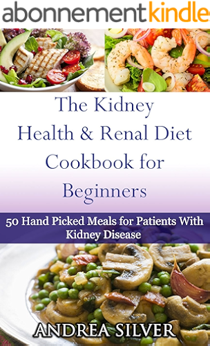 Download The Kidney Health and Renal Diet Cookbook for Beginners: 50 Hand Picked Meals for Patients With Kidney Disease (Andrea Silver Kidney Health Diets) (English Edition) PDF