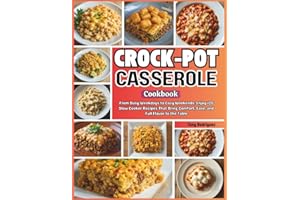 Crock-Pot Casserole Cookbook: From Busy Weekdays to Cozy Weekends, Enjoy 125 Slow Cooker Recipes That Bring Comfort, Ease, and Full Flavor to the Table