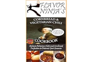 Flavor Ninja's Cornbread & Vegetarian Chili Cookbook: Distract Your Enemies and Achieve Delicious Perfection With These Addic
