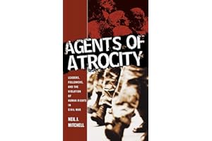 Agents of Atrocity: Leaders, Followers, and the Violation of Human Rights in Civil War