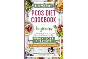 The Modern PCOS Diet Cookbook for Beginners: Take Full Control of Your Hormonal Balance for Weight Loss and Fertility (with 12-Week Meal Plan & Shopping Lists)