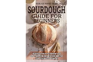 Sourdough Guide for Beginners: Master Your Starter and Discard for Homemade Bread and Everyday Baking