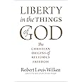 Liberty in the Things of God: The Christian Origins of Religious Freedom