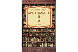 Forgotten Home Apothecary II: Ancient Wisdom and Modern Applications for Healing