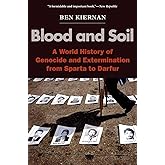 Blood and Soil: A World History of Genocide and Extermination from Sparta to Darfur