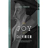 The Joy of Calvinism: Knowing God's Personal, Unconditional, Irresistible, Unbreakable Love