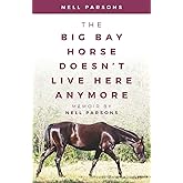 The Big Bay Horse Doesn't Live Here Anymore: Memoir by Nell Parsons