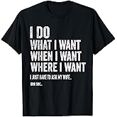 I Do What I Want When I Want Where I Want Funny Husband T-Shirt