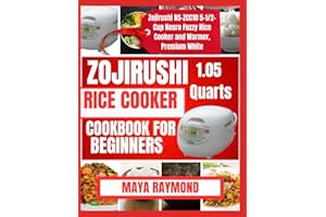 ZOJIRUSHI RICE COOKER COOKBOOK FOR BEGINNERS: Easy Recipes and Simple Ideas for Delicious Meals