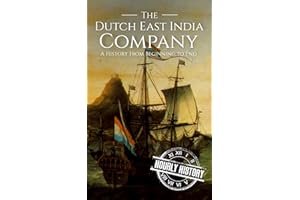 The Dutch East India Company: A History From Beginning to End (The East India Companies)