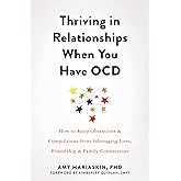 Thriving in Relationships When You Have OCD: How to Keep Obsessions and Compulsions from Sabotaging Love, Friendship, and Family Connections