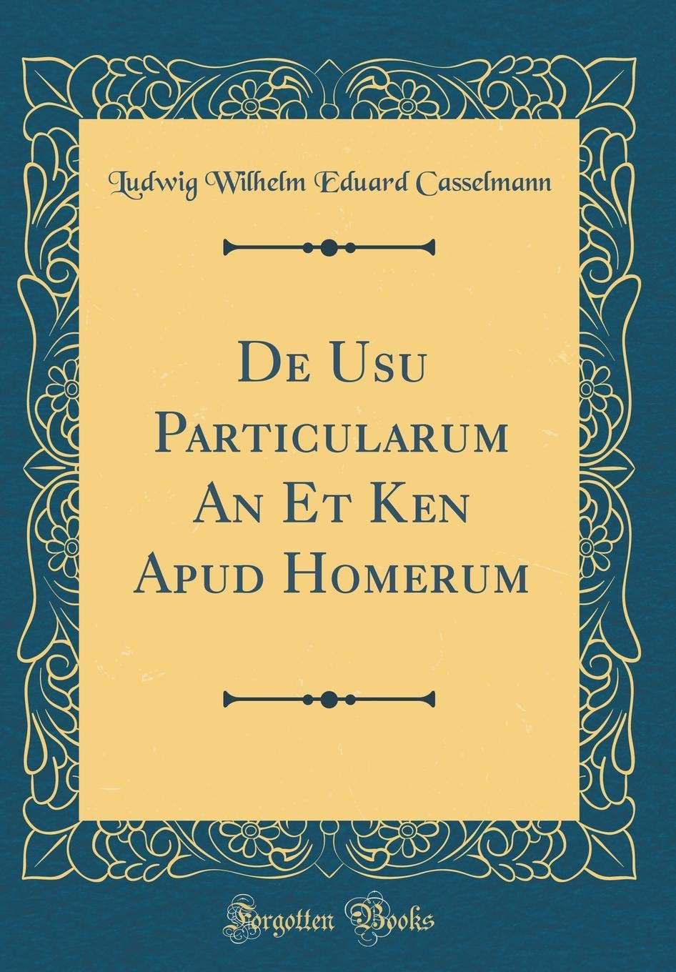 De Usu Particularum An Et Ken Apud Homerum Classic Reprint Latin Edition Casselmann Ludwig Wilhelm Eduard Amazon Com Books