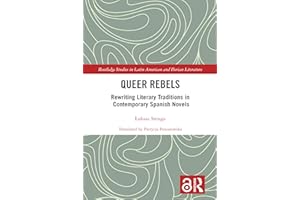 Queer Rebels: Rewriting Literary Traditions in Contemporary Spanish Novels (Routledge Studies in Latin American and Iberian L