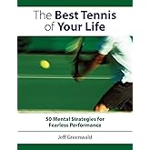 The Best Tennis of Your Life: 50 Mental Strategies for Fearless Performance