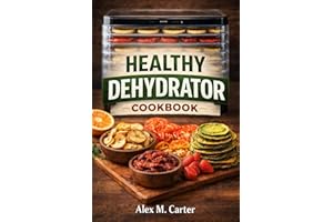 Healthy Dehydrator Cookbook: 100+ Clean, Homemade Snacks — Fruit Leathers, Jerky, Veggie Chips, Energy Bites, and High-Protei